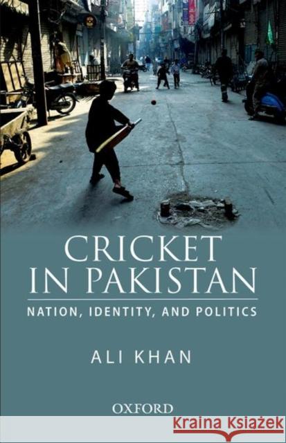 Cricket in Pakistan: Nation, Identity and Politics Ali Khan 9780190708849 OUP Pakistan - książka