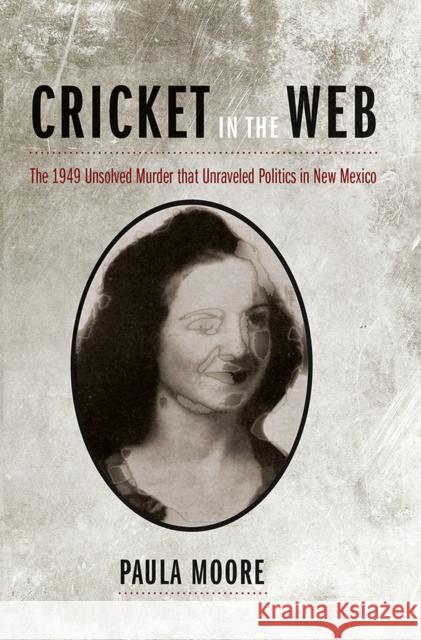 Cricket in the Web: The 1949 Unsolved Murder That Unraveled Politics in New Mexico Moore, Paula 9780826343420 University of New Mexico Press - książka