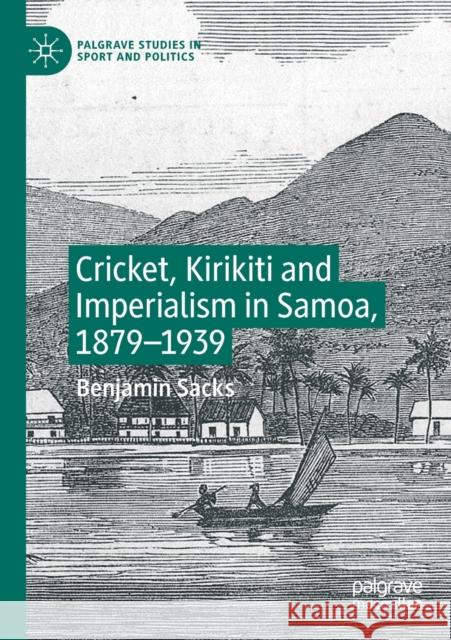 Cricket, Kirikiti and Imperialism in Samoa, 1879-1939 Benjamin Sacks 9783030272708 Palgrave MacMillan - książka