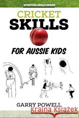 Cricket Skills for Aussie Kids Garry Powell   9781925308976 Wellington (Aust) Pty Ltd - książka