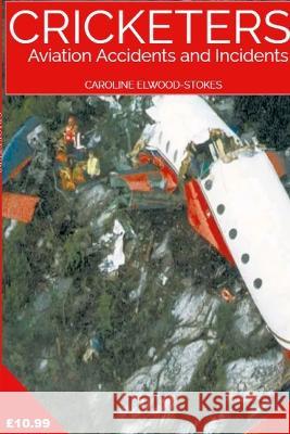 Cricketers Aviation Accidents and Incidents Caroline Elwood-Stokes 9781470983949 Lulu Press Inc - książka