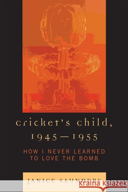 Cricket's Child, 1945-1955: How I Never Learned to Love the Bomb Saunders, Janice 9780761839941 Not Avail - książka