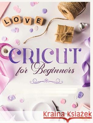 Cricut for Beginners: Unleash Your Creativity with Step-by-Step Instructions and Project Ideas Vanessa Erickson   9781088185803 IngramSpark - książka
