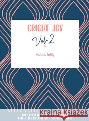 Cricut Joy: The Complete Guide To Master Your Cricut Joy Machine With Simple Projects Sienna Tally 9781801925150 Sienna Tally - książka