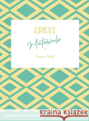 Cricut Materials: The Complete Guide To All Materials Supported By Your Cricut Machine Sienna Tally 9781801925099 Sienna Tally - książka