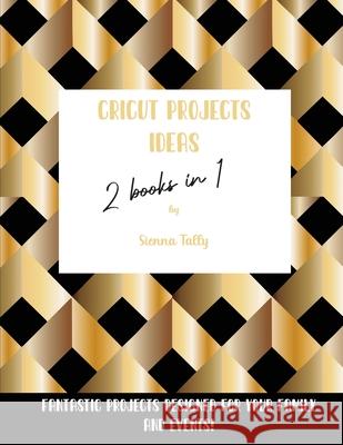 Cricut Project Ideas 2 Books in 1: Fantastic Projects Designed For Your family and Events! Sienna Tally 9781801925303 Sienna Tally - książka