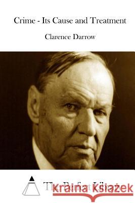 Crime - Its Cause and Treatment Clarence Darrow The Perfect Library 9781514190777 Createspace - książka