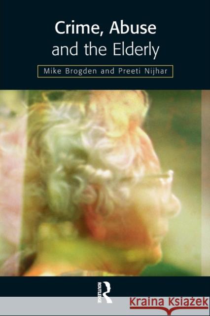 Crime, Abuse and the Elderly Mike Brogden Michael Brogden Preeti Nijhar 9781903240021 Willan Publishing (UK) - książka