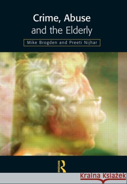 Crime, Abuse and the Elderly Mike Brogden Preet Nijhar Michael Brogden 9781903240038 Willan Publishing (UK) - książka