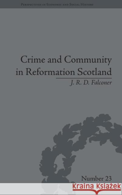 Crime and Community in Reformation Scotland: Negotiating Power in a Burgh Society Robert Falconer   9781848933279 Pickering & Chatto (Publishers) Ltd - książka
