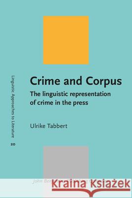 Crime and Corpus: The Linguistic Representation of Crime in the Press Ulrike Tabbert   9789027234094 John Benjamins Publishing Co - książka