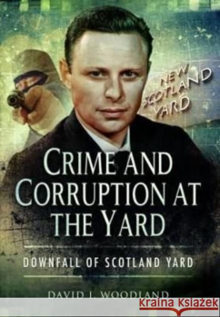 Crime and Corruption at the Yard: Downfall of Scotland Yard Woodland, David 9781399019576 Pen & Sword Books Ltd - książka