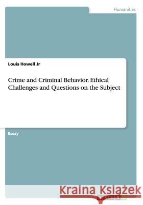 Crime and Criminal Behavior. Ethical Challenges and Questions on the Subject Louis Howell Jr   9783656910190 Grin Verlag Gmbh - książka