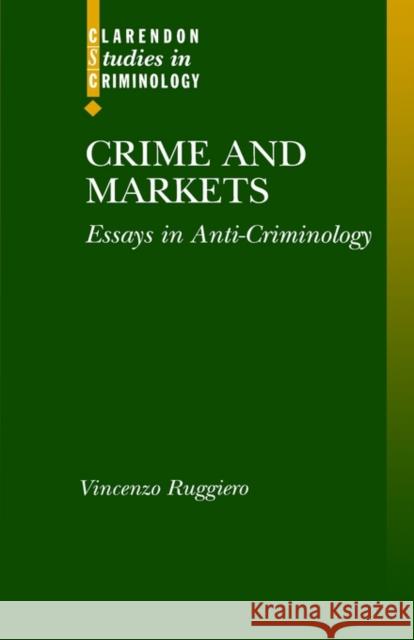 Crime and Markets: Essays in Anti-Criminology Ruggiero, Vincenzo 9780198268383 Oxford University Press, USA - książka