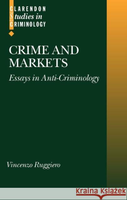 Crime and Markets: Essays in Anti-Criminology Ruggiero, Vincenzo 9780199248117 Oxford University Press - książka