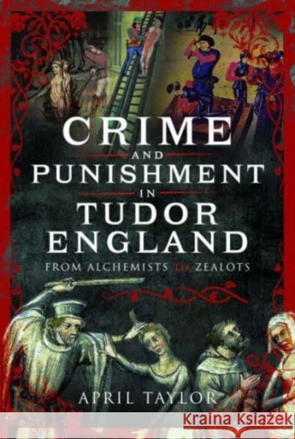 Crime and Punishment in Tudor England: From Alchemists to Zealots April Taylor 9781399071666 Pen & Sword Books Ltd - książka