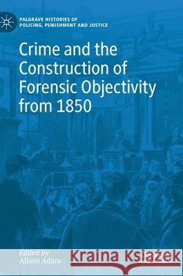 Crime and the Construction of Forensic Objectivity from 1850 Adam, Alison 9783030288365 Palgrave MacMillan - książka