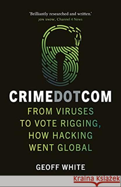 Crime Dot Com: From Viruses to Vote Rigging, How Hacking Went Global Geoff White 9781789144437 Reaktion Books - książka