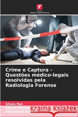 Crime e Captura - Questões médico-legais resolvidas pela Radiologia Forense Rai, Shalu, Ranjan, Vikash, Begum, Shamshad 9786209325823 Edições Nosso Conhecimento - książka