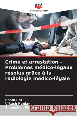 Crime et arrestation - Problèmes médico-légaux résolus grâce à la radiologie médico-légale Rai, Shalu, Ranjan, Vikash, Begum, Shamshad 9786209318146 Editions Notre Savoir - książka