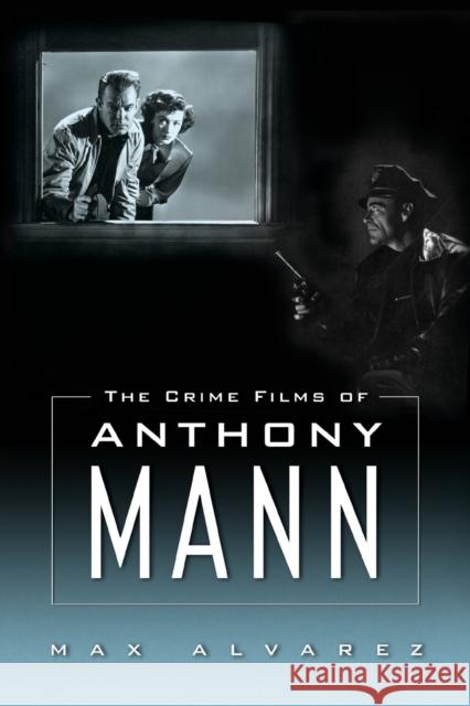 Crime Films of Anthony Mann Alvarez, Max 9781496840868 University Press of Mississippi - książka