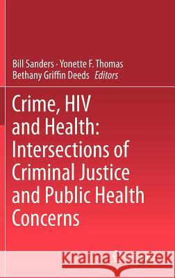 Crime, HIV and Health: Intersections of Criminal Justice and Public Health Concerns Bill Sanders Yonette F. Thomas Bethany Deeds 9789048189205 Springer - książka