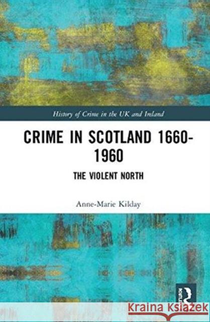 Crime in Scotland 1660-1960: The Violent North? Anne-Marie Kilday 9781843929451 Routledge - książka