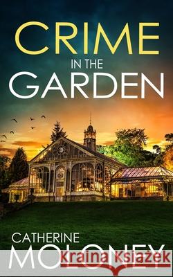 Crime in the Garden: An utterly enthralling British mystery Catherine Moloney 9781805732112 Joffe Books Ltd - książka