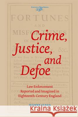 Crime, Justice, and Defoe: Law Enforcement Reported and Imagined in Eighteenth-Century England Jeanne Clegg 9789004734494 Brill - książka