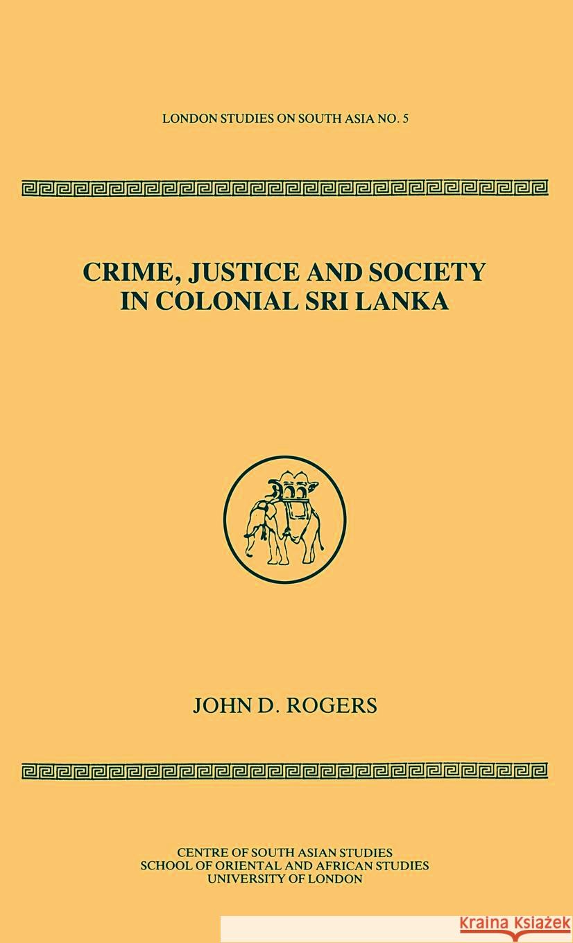 Crime Justice Society in Colonial Sri Lanka John D Rogers 9780700701926 Curzon Press Ltd - książka