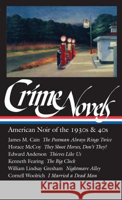 Crime Novels: American Noir of the 1930s & 40s (Loa #94): The Postman Always Rings Twice / They Shoot Horses, Don't They? / Thieves Like Us / The Big Cornell Woolrich James M. Cain Kenneth Fearing 9781883011468 Library of America - książka