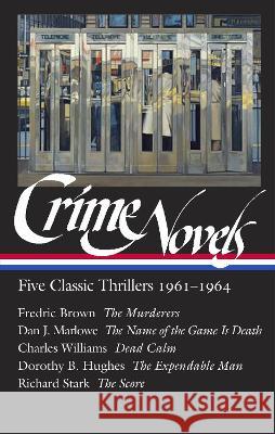 Crime Novels: Five Classic Thrillers 1961-1964 (Loa #370): The Murderers / The Name of the Game Is Death / Dead Calm / The Expendable Man / The Score Geoffrey O'Brien Fredric Brown Dan J. Marlowe 9781598537376 Library of America - książka
