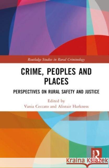 Crime, Peoples and Places: Perspectives on Rural Safety and Justice Vania Ceccato Alistair Harkness 9781032497983 Taylor & Francis Ltd - książka