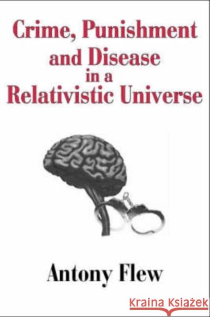 Crime, Punishment and Disease in a Relativistic Universe Antony Flew 9780765807717 Transaction Publishers - książka