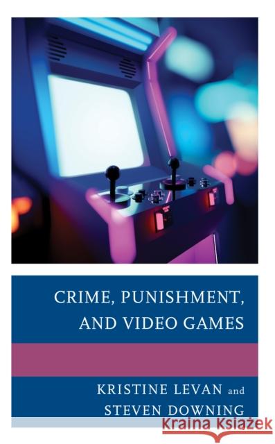 Crime, Punishment, and Video Games Steven Downing 9781793613370 Lexington Books - książka