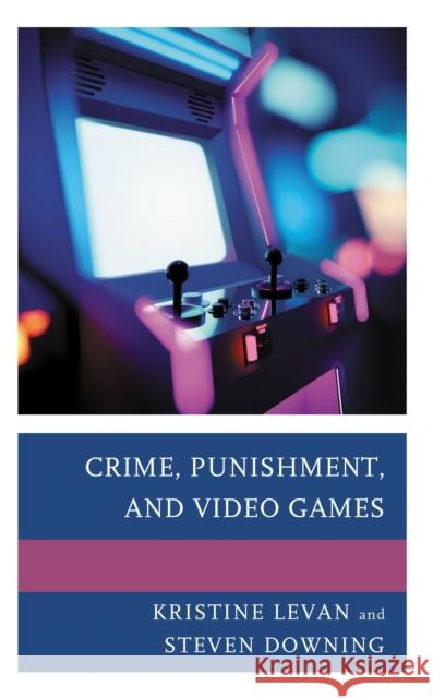 Crime, Punishment, and Video Games Steven Downing 9781793613394 Lexington Books - książka