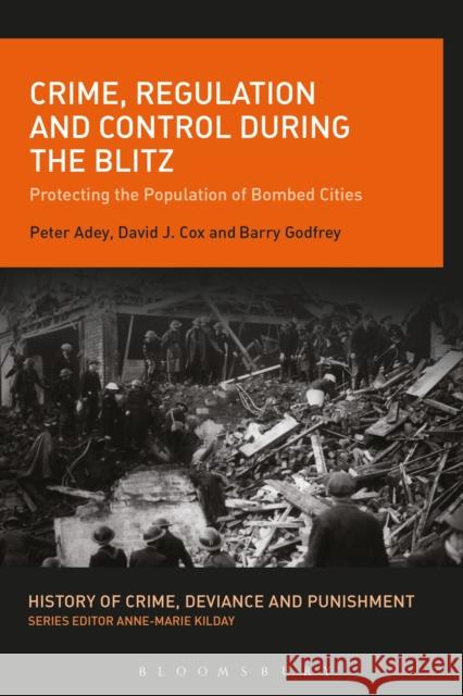 Crime, Regulation and Control During the Blitz: Protecting the Population of Bombed Cities Adey, Peter 9781441159953 Bloomsbury Academic - książka