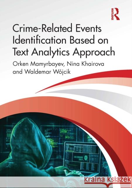 Crime-Related Events Identification Based on Text Analytics Approach Orken Mamyrbayev Nina Khairova Waldemar W?jcik 9781032957890 Routledge - książka