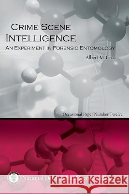Crime Scene Intelligence: An Experiment in Forensic Entomolgy Albert M. Cru 9781482564440 Createspace - książka