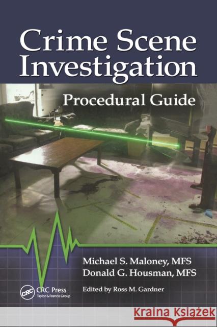 Crime Scene Investigation Procedural Guide Michael S. Maloney Donald Housman Ross M. Gardner 9781466557543 CRC Press - książka