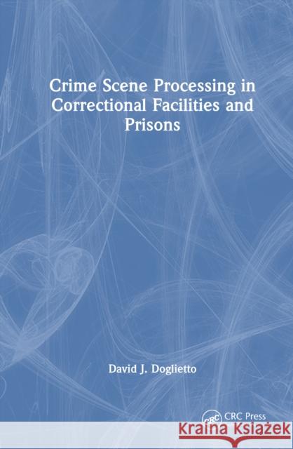 Crime Scene Processing in Correctional Facilities and Prisons David J. Doglietto 9781032823119 CRC Press - książka