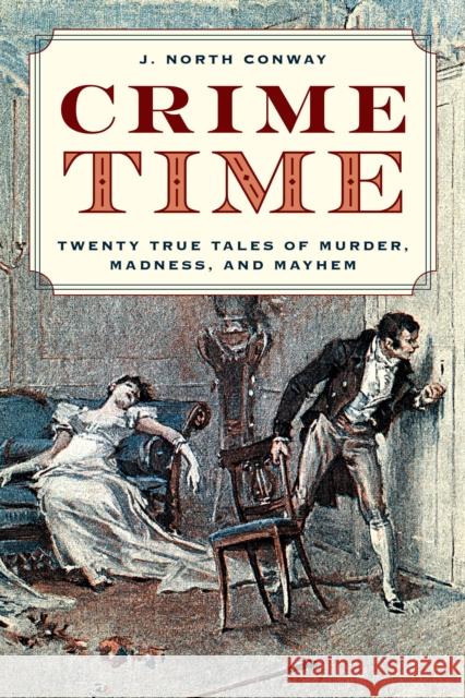 Crime Time: Twenty True Tales of Murder, Madness, and Mayhem Conway, J. North 9781493052882 Lyons Press - książka