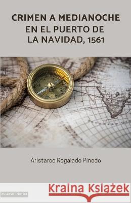 Crimen a medianoche en el puerto de La Navidad, 1561 Pablo Cyril Regalado Mahias Aristarco Regalado Pinedo  9782958849306 Aristarco Regalado Pinedo - książka