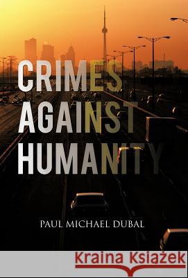 Crimes Against Humanity Paul Michael Dubal 9781462045310 iUniverse.com - książka