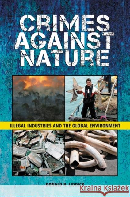 Crimes Against Nature: Illegal Industries and the Global Environment Liddick, Donald R. 9780313384646 Praeger Publishers - książka