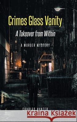 Crimes Glass Vanity: A Takeover from Within Charles Hunter 9781638818854 Newman Springs Publishing, Inc. - książka