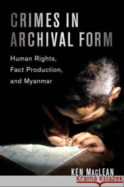 Crimes in Archival Form: Human Rights, Fact Production, and Myanmar MacLean, Ken 9780520385405 University of California Press - książka