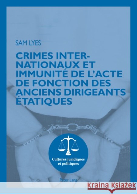 Crimes Internationaux Et Immunité de l'Acte de Fonction Des Anciens Dirigeants Étatiques Lyes, Sam 9783034316903 Peter Lang Gmbh, Internationaler Verlag Der W - książka