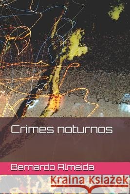 Crimes Noturnos Bernardo Almeida 9781720013723 Independently Published - książka