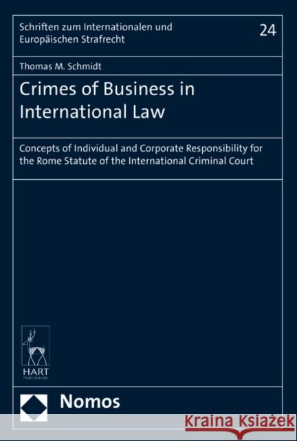 Crimes of Business in International Law: Concepts of Individual and Corporate Responsibility for the Rome Statute of the International Criminal Court Thomas M. Schmidt 9781509906901 Nomos/Hart - książka